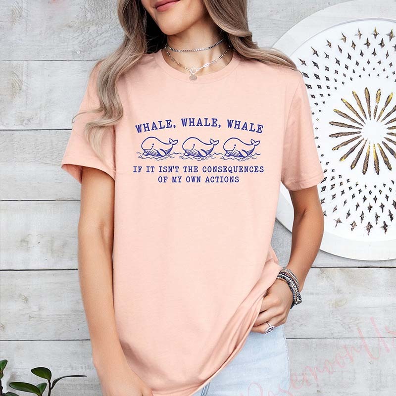 Whale Whale Whale If It Isn't The Consequences of My Own Actions T-Shirt-carlalin