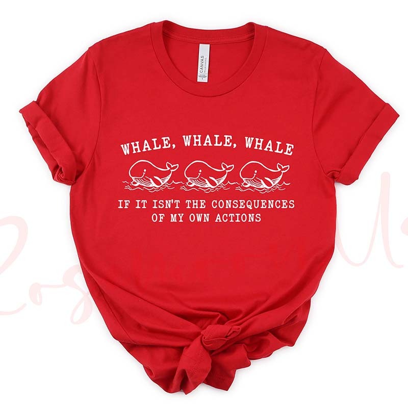 Whale Whale Whale If It Isn't The Consequences of My Own Actions T-Shirt-carlalin