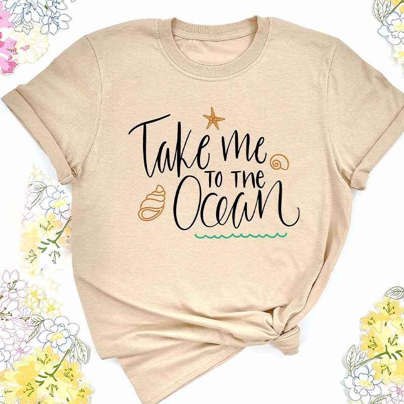 Take Me To The Ocean Shirt For  Women And Women's Beach T-Shirt 