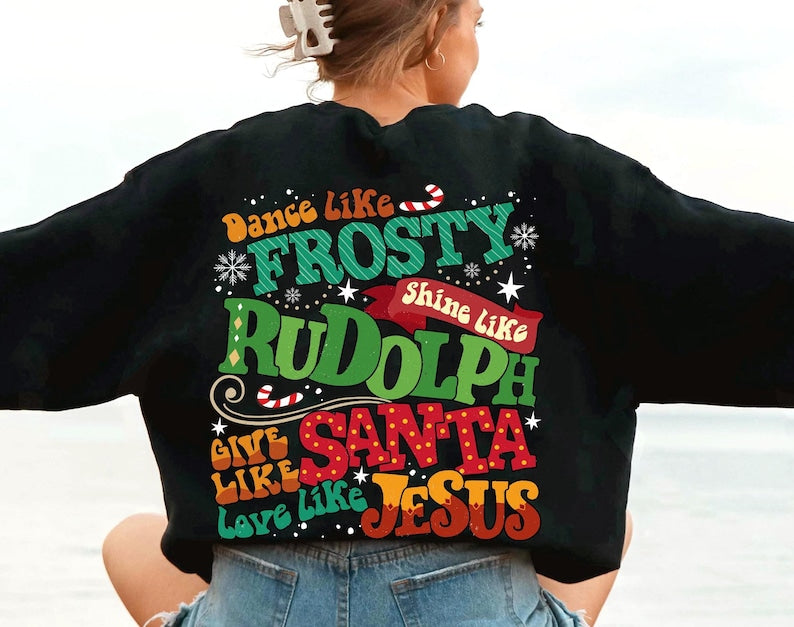 Dance Like Frosty Shine Like Rudolph Give Like Santa Love Like Jesus Sweatshirt-carlalin