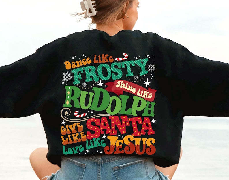 Dance Like Frosty Shine Like Rudolph Give Like Santa Love Like Jesus Sweatshirt-carlalin