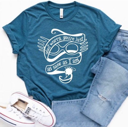 Don’t Worry, You’re Just As Sane As I Am Shirt-carlalin