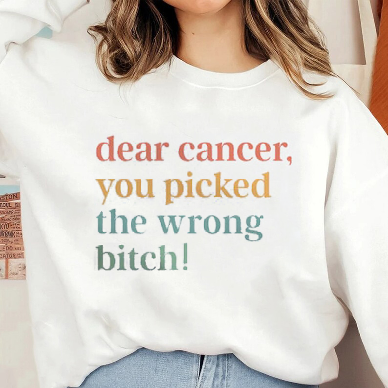 Dear Cancer, You Picked The Wrong Bitch Crewneck Sweatshirt