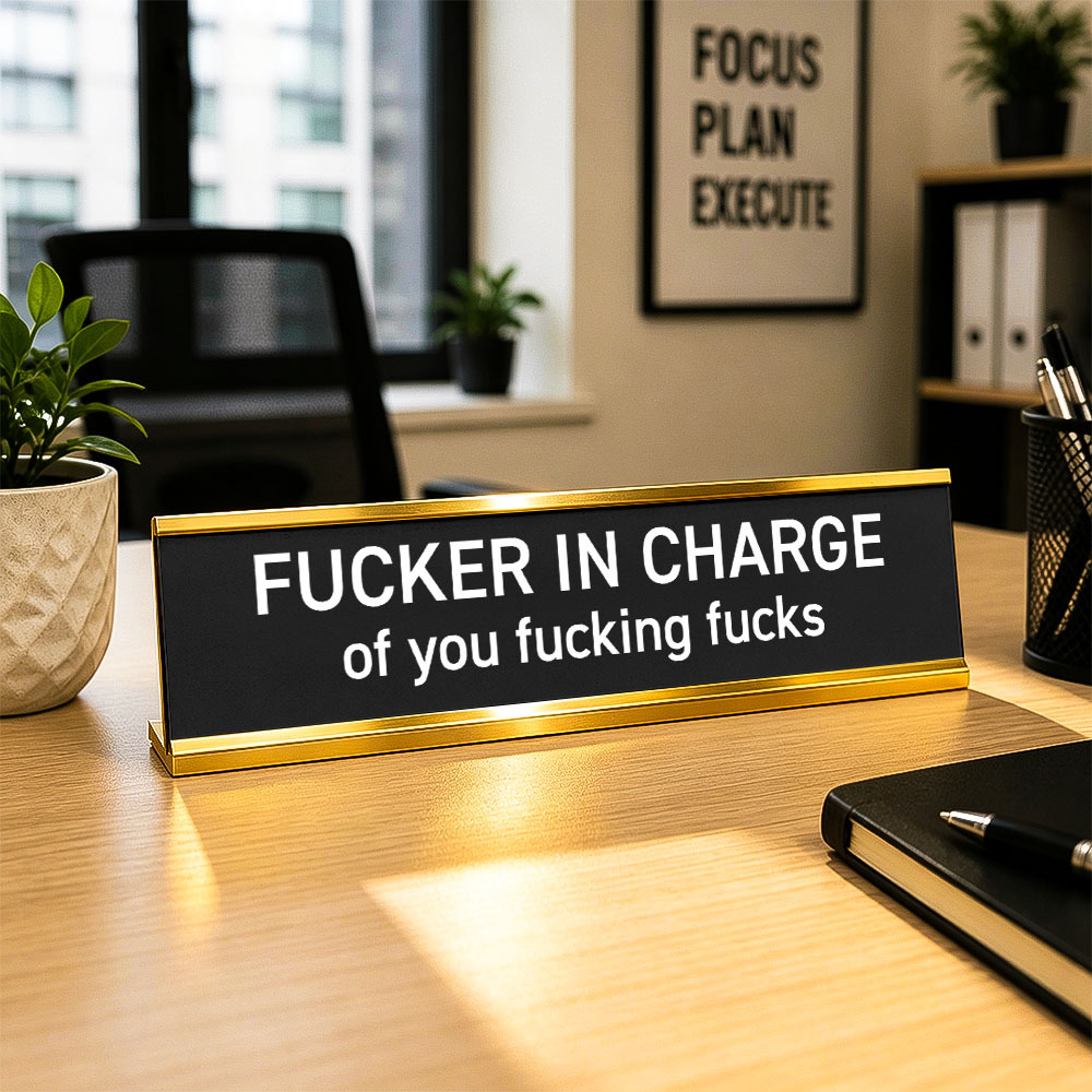 Fucker in Charge of You Fucking Fucks Funny Desk Plate Sign