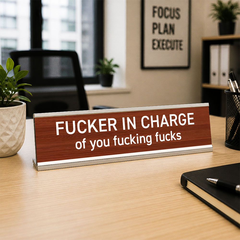 Fucker in Charge of You Fucking Fucks Funny Desk Plate Sign