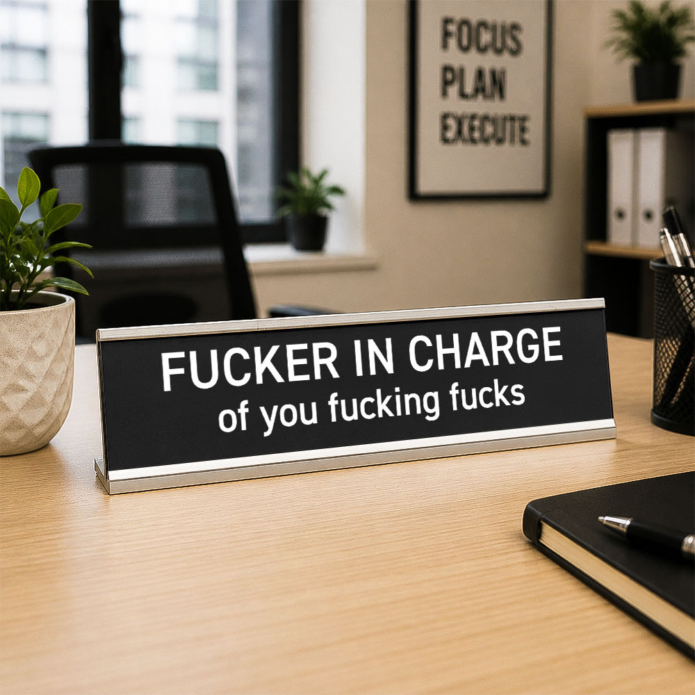 Fucker in Charge of You Fucking Fucks Funny Desk Plate Sign