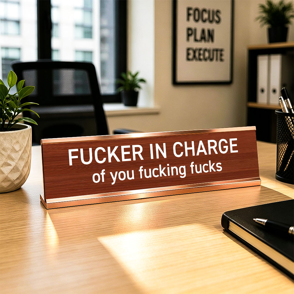Fucker in Charge of You Fucking Fucks Funny Desk Plate Sign