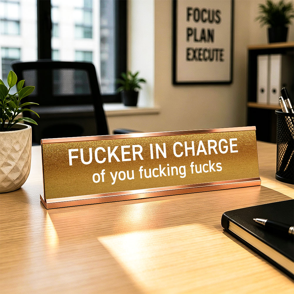 Fucker in Charge of You Fucking Fucks Funny Desk Plate Sign
