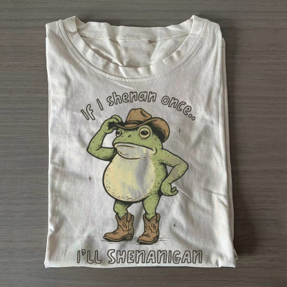 If I Shenan Once I'll Shenanigan T-Shirt
