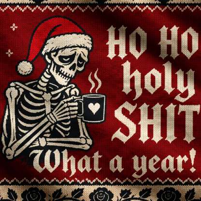 Ho Ho Holy Sh*t What a Year Ugly Sweatshirts