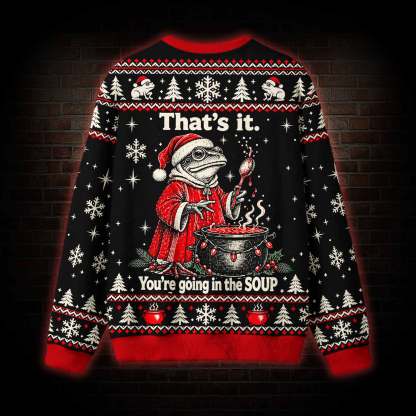 That’s it You’re Going in the Soup Ugly Sweatshirts