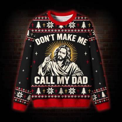 Don’t Make Me Call My Dad Ugly Sweatshirts