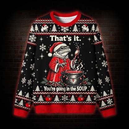 That’s it You’re Going in the Soup Ugly Sweatshirts