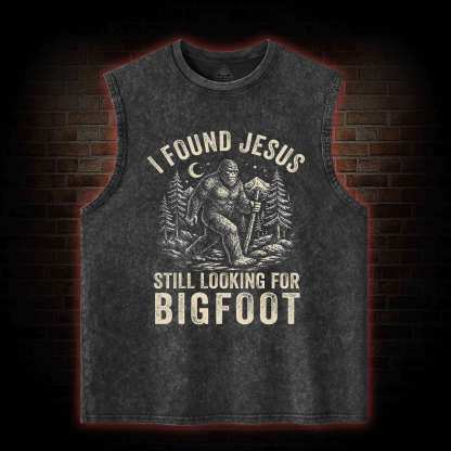 I Found Jesus Still Looking for Bigfoot Washed Tank Top