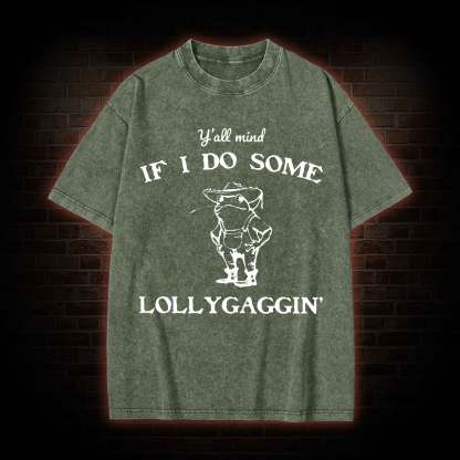 Y'all Mind if I do Some Lollygaggin' Washed T-shirt