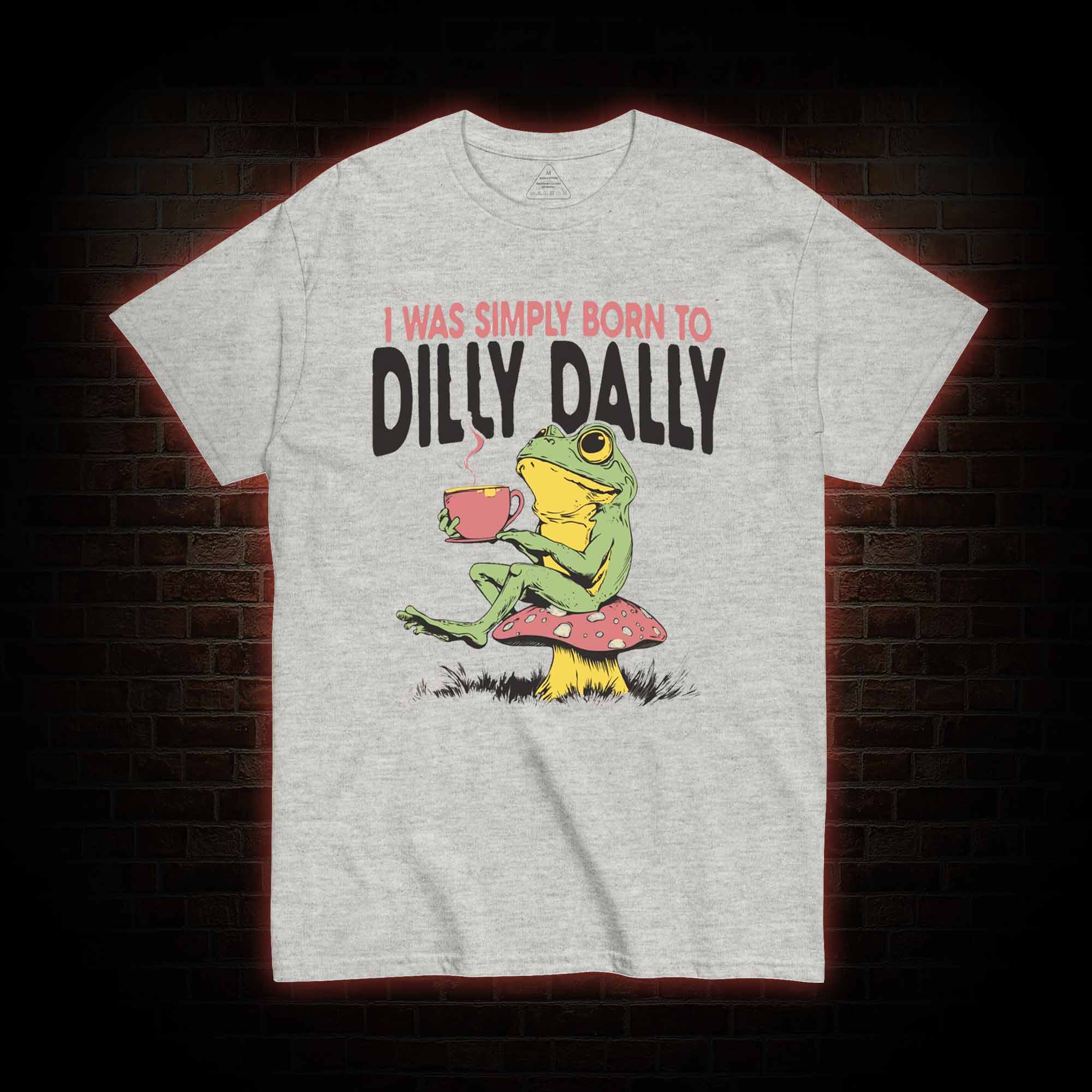 Born to Dilly Dally T-shirt