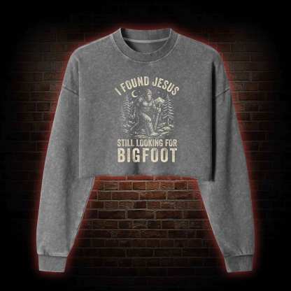 I Found Jesus Still Looking for Bigfoot Washed Cropped Sweatshirts