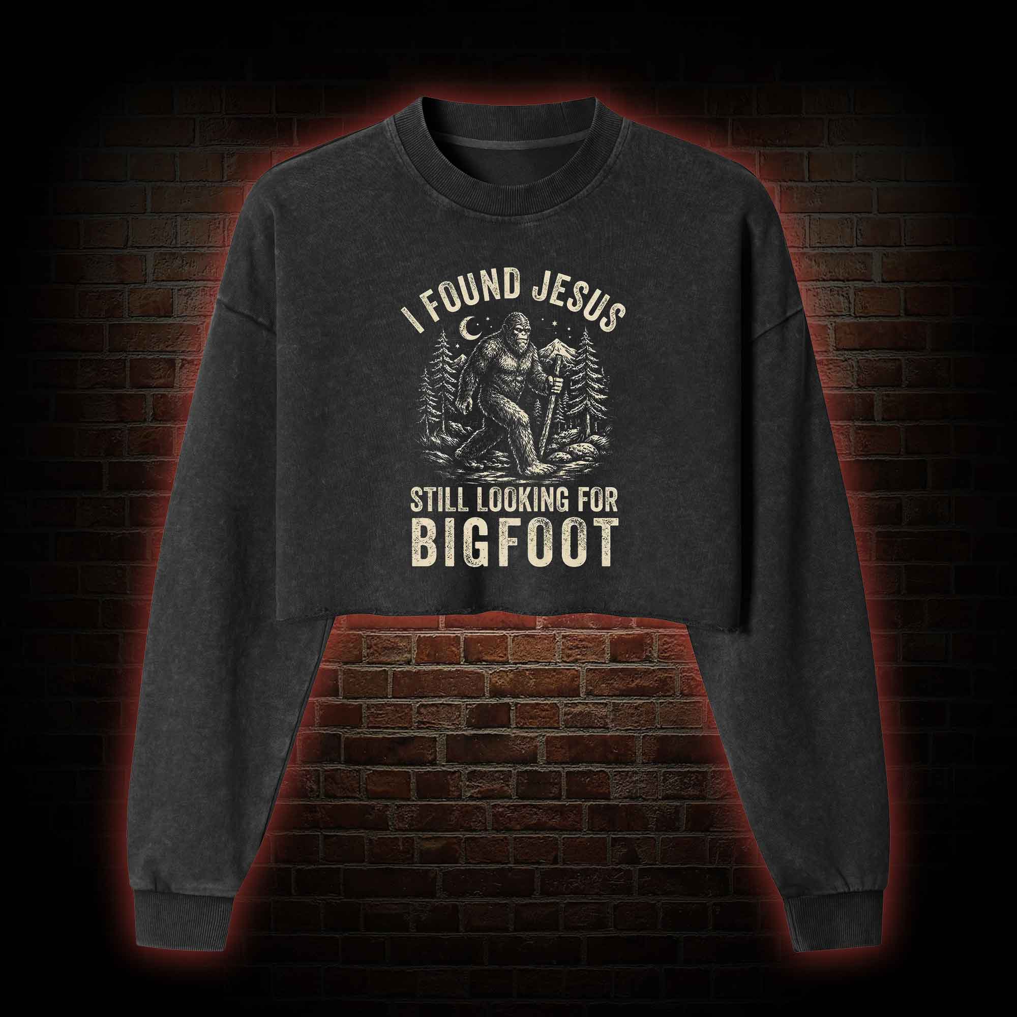 I Found Jesus Still Looking for Bigfoot Washed Cropped Sweatshirts