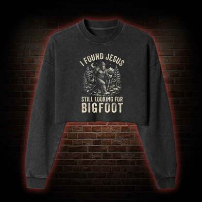 I Found Jesus Still Looking for Bigfoot Washed Cropped Sweatshirts