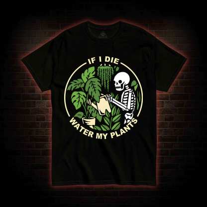 If I Die Water My Plants T-shirt