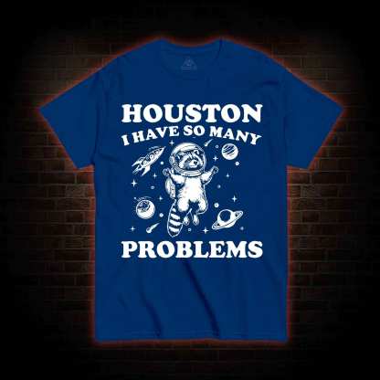 Houston I Have So Many Problems Raccoon T-shirt