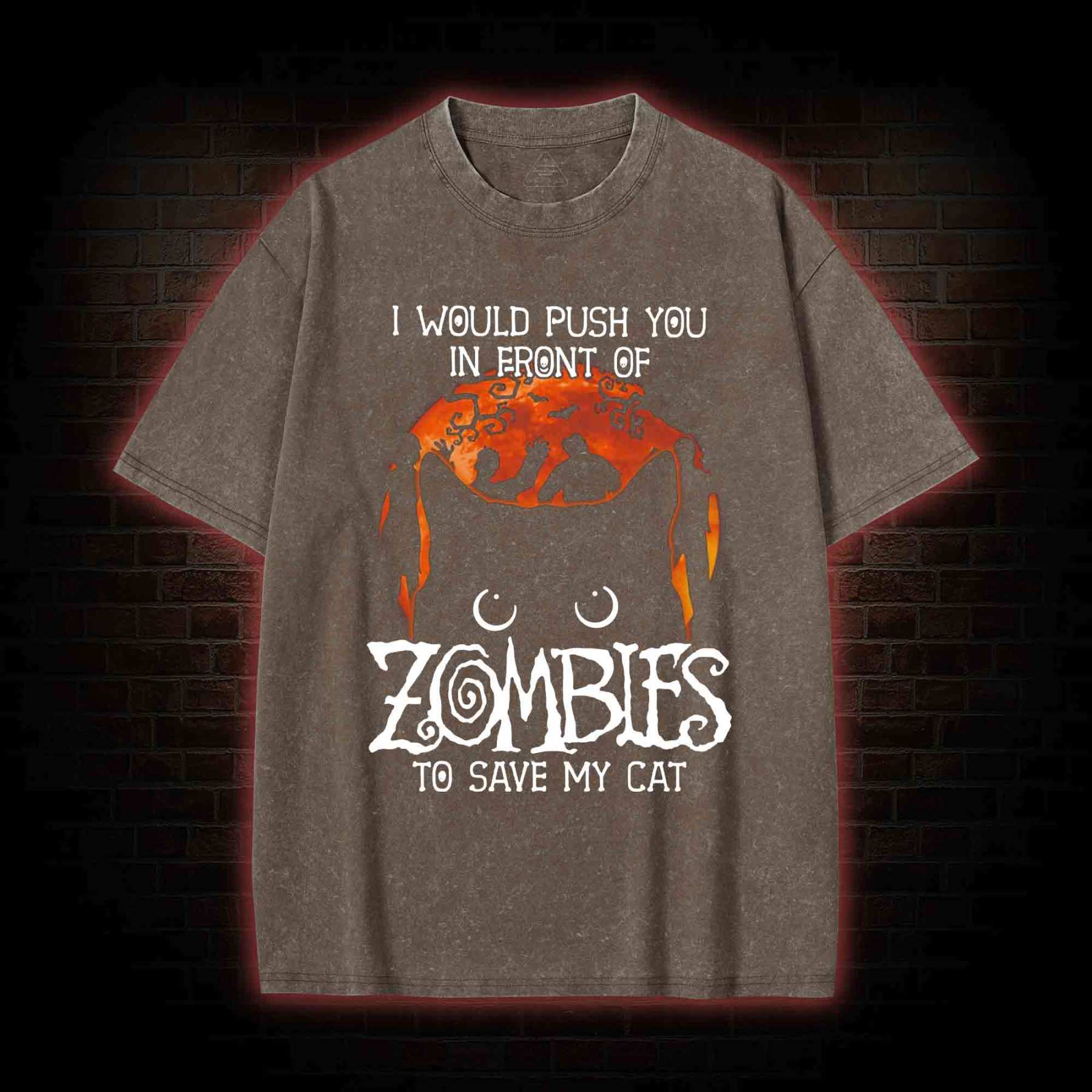 I Would Push You In Front Of Zombies To Save My Cat  Washed T-shirt