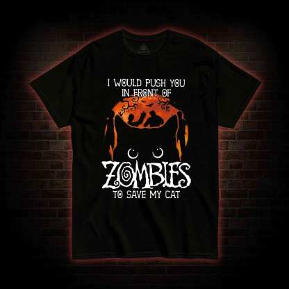 I Would Push You In Front Of Zombies To Save My Cat T-shirt