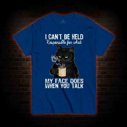 I Can’t Be Held Responsible For What My Face Does T-shirt