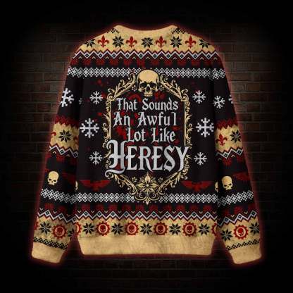That Sounds an Awful Lot Like Heresy Ugly Sweatshirts