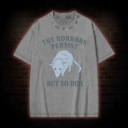 The Horrors Persist But So Do I Washed T-shirt