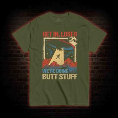 Get In Loser We're Doing Butt Stuff T-shirt