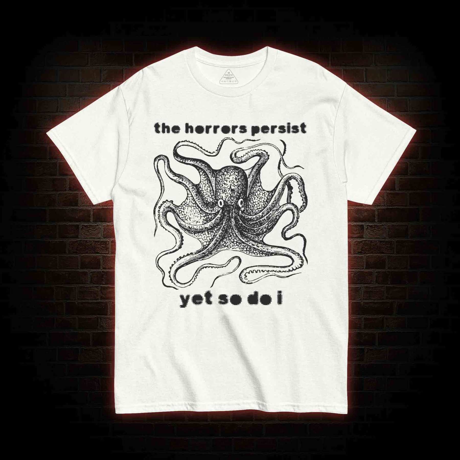 The Horrors Persist Yet So Do I T-shirt