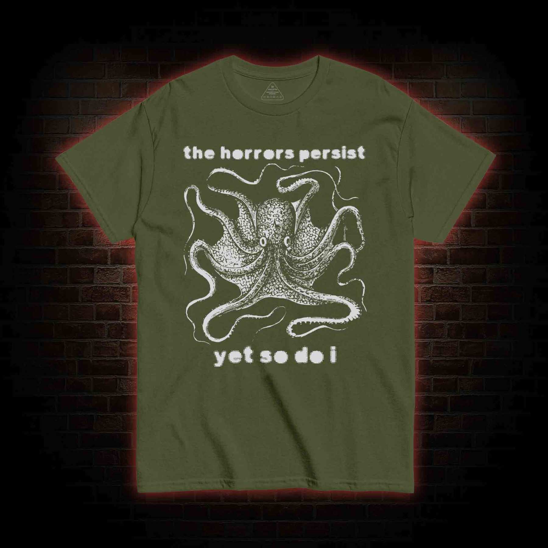 The Horrors Persist Yet So Do I T-shirt