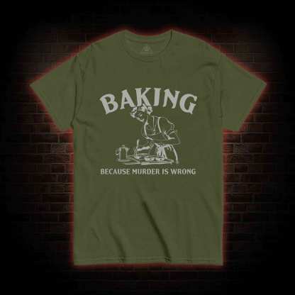 Baking Because Murder Is Wrong T-shirt