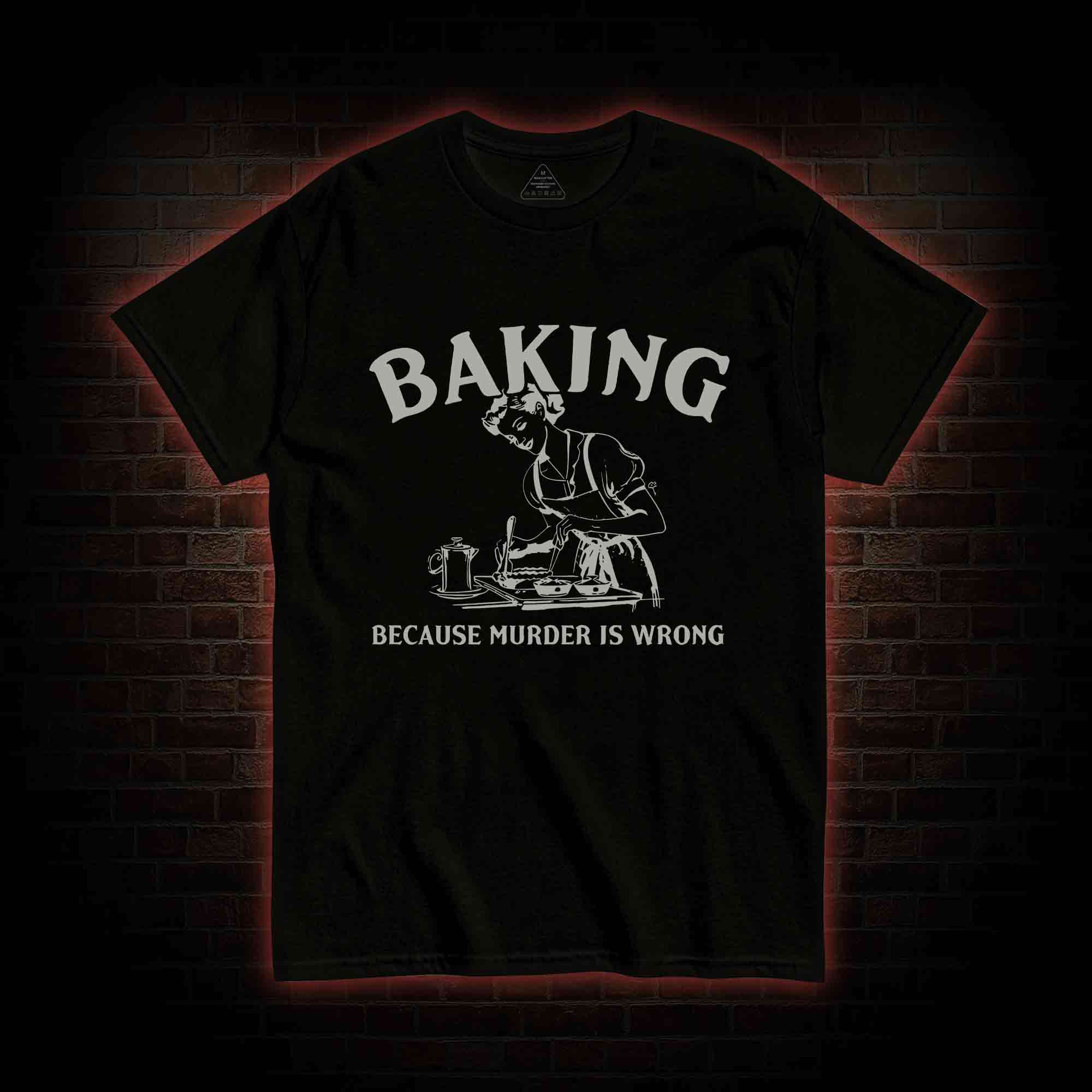 Baking Because Murder Is Wrong T-shirt