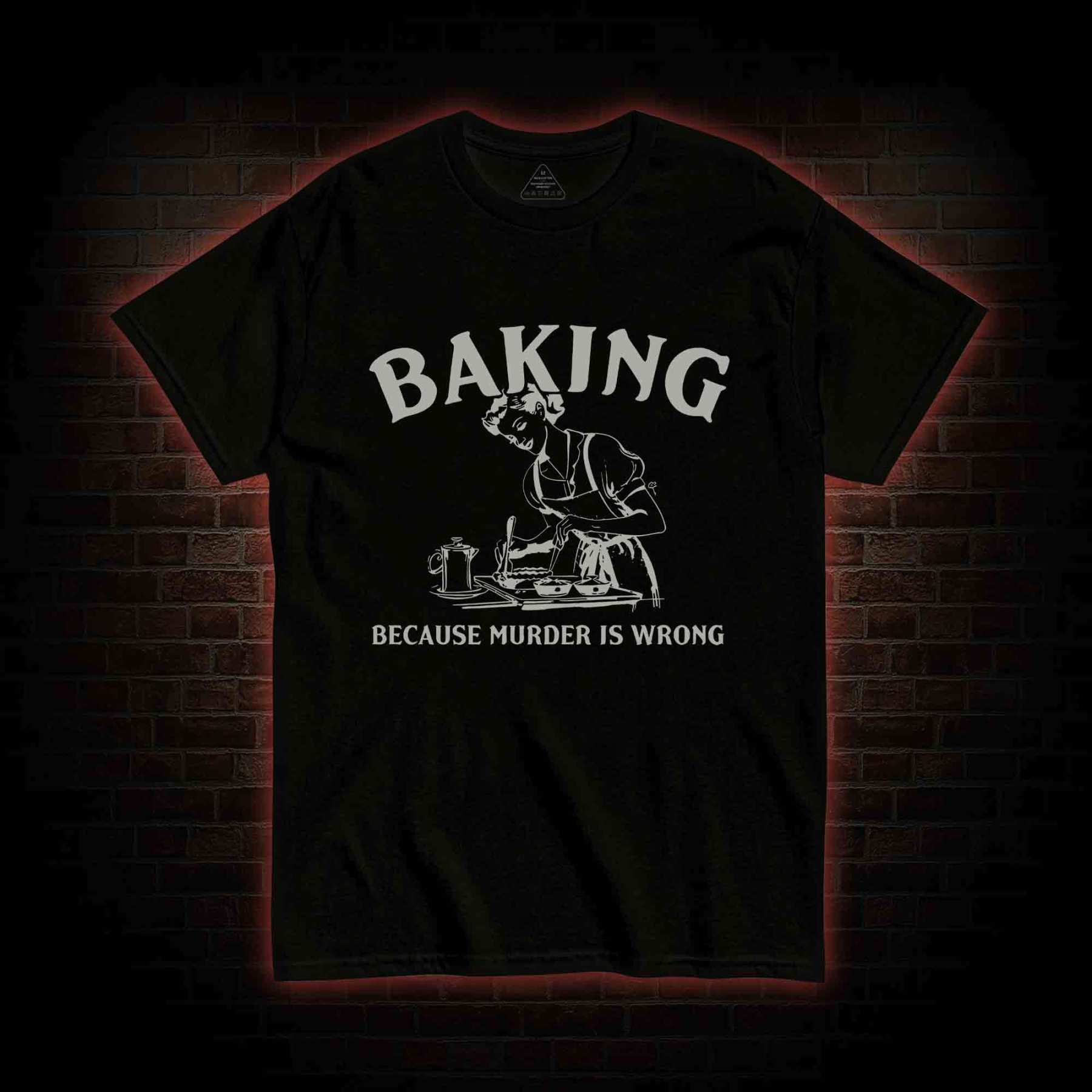 Baking Because Murder Is Wrong T-shirt