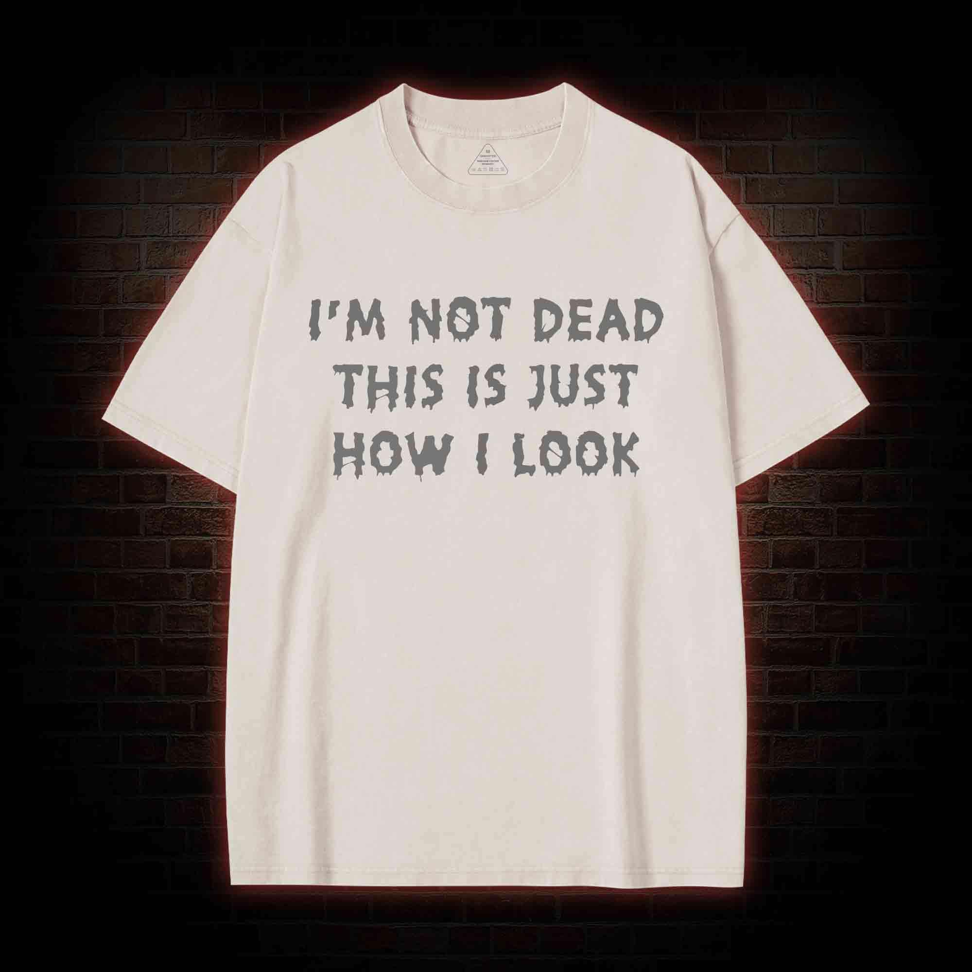 I'm Not Dead This Is Just How I Look Washed T-shirt