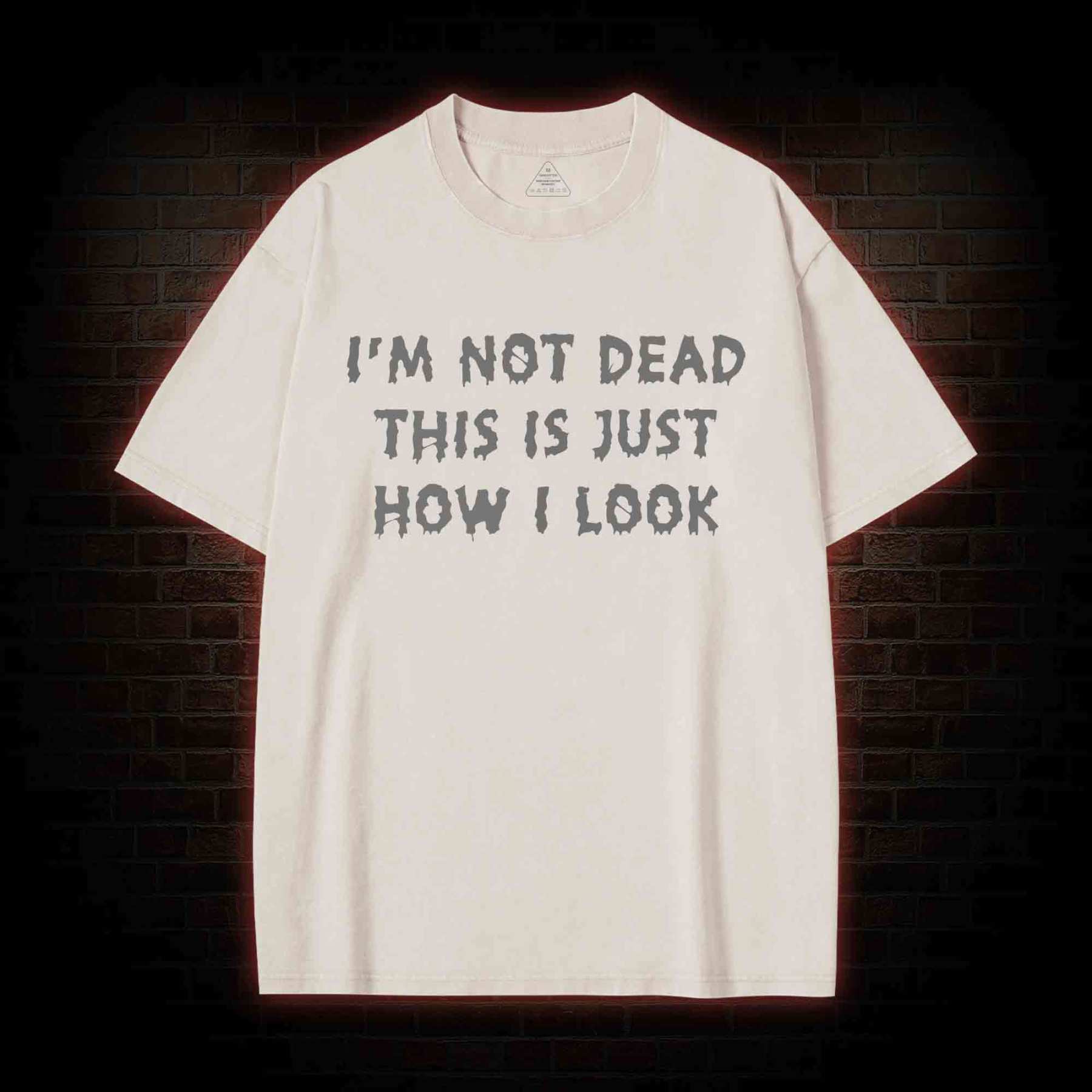 I'm Not Dead This Is Just How I Look Washed T-shirt