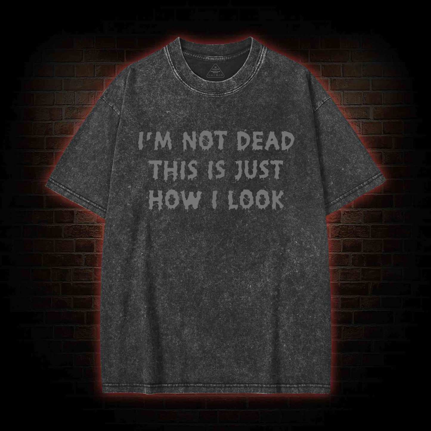 I'm Not Dead This Is Just How I Look Washed T-shirt