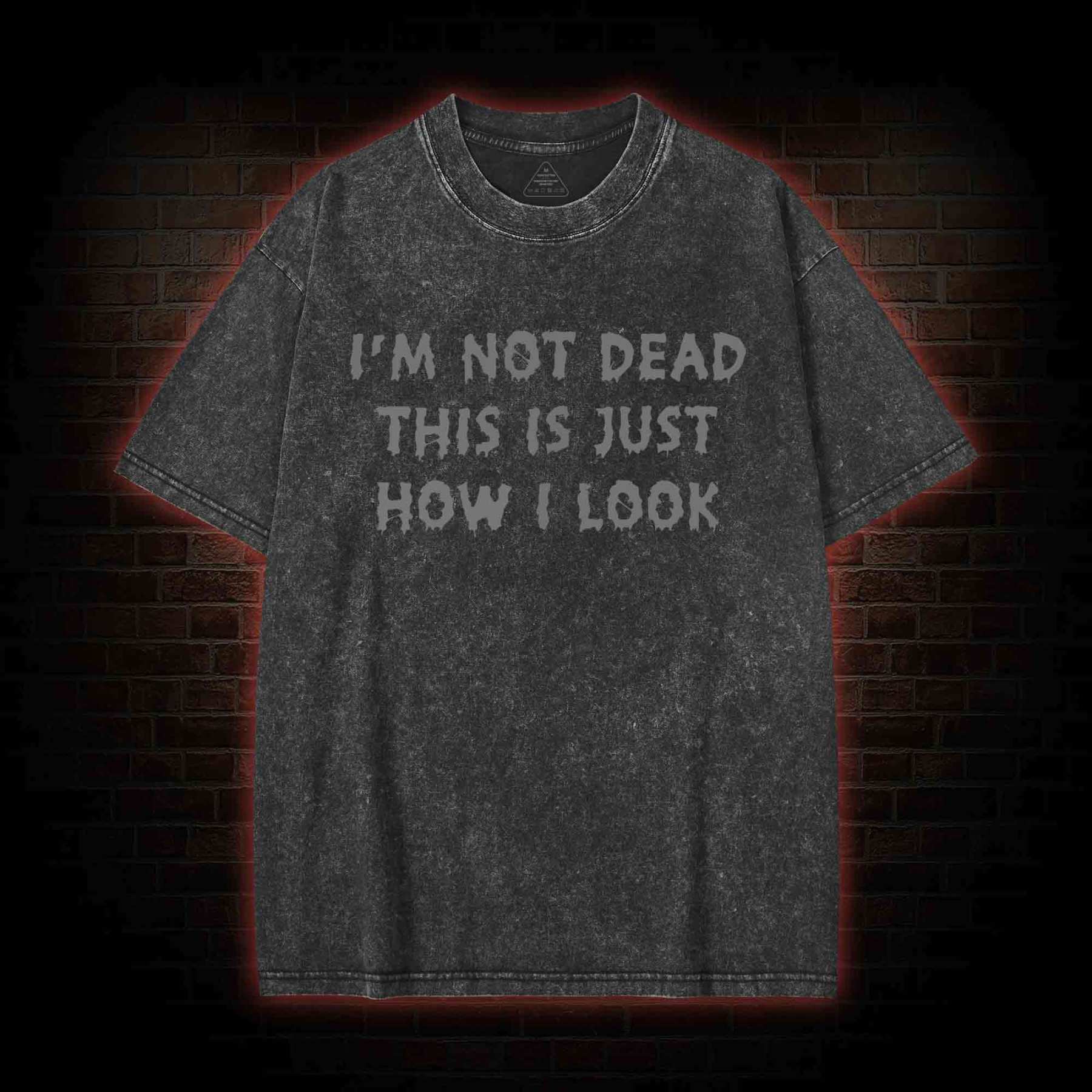 I'm Not Dead This Is Just How I Look Washed T-shirt