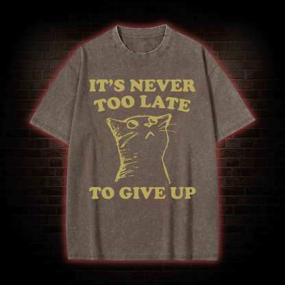 It's Never Too Late To Give Up Washed T-shirt