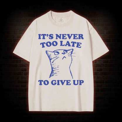 It's Never Too Late To Give Up Washed T-shirt