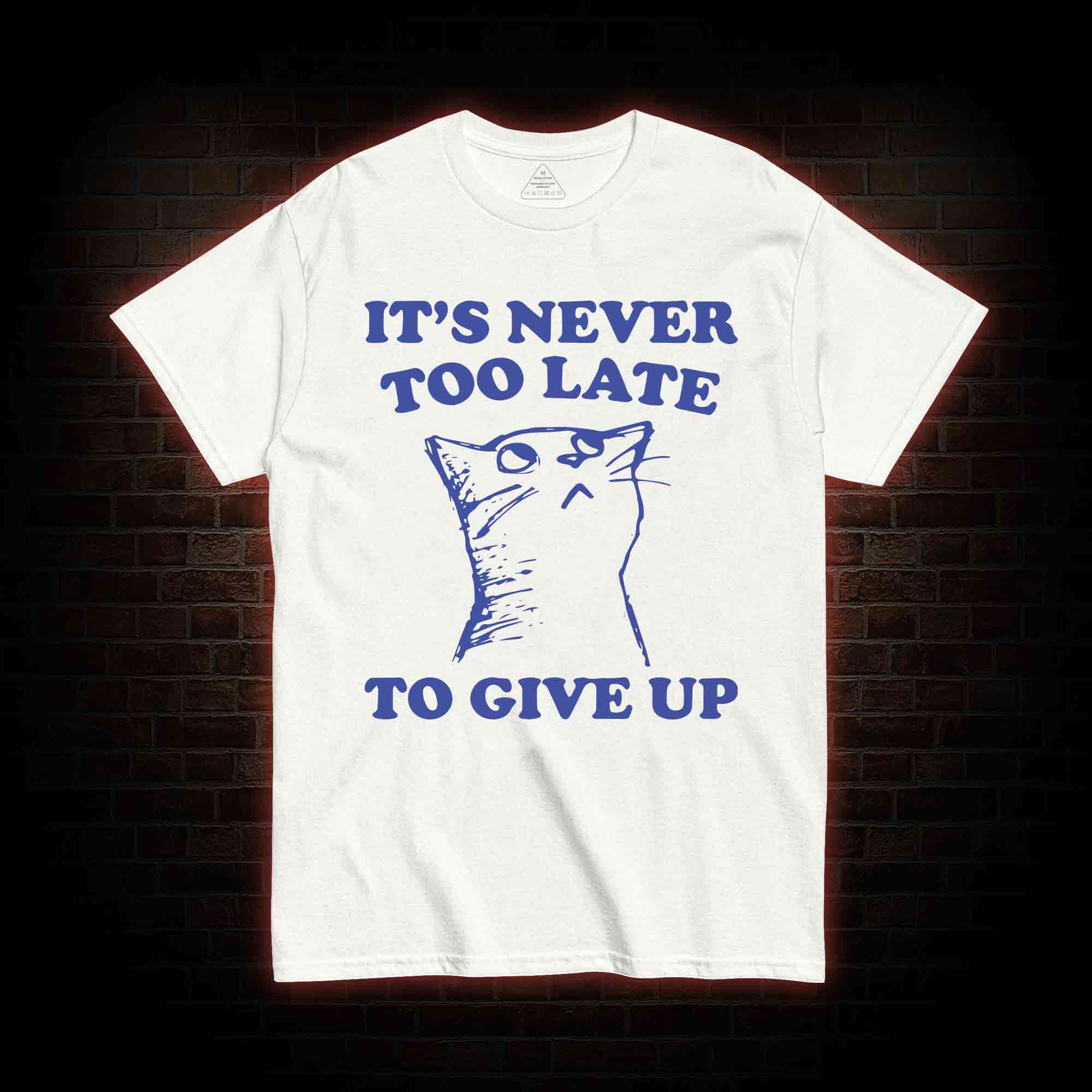 It's Never Too Late To Give Up T-shirt