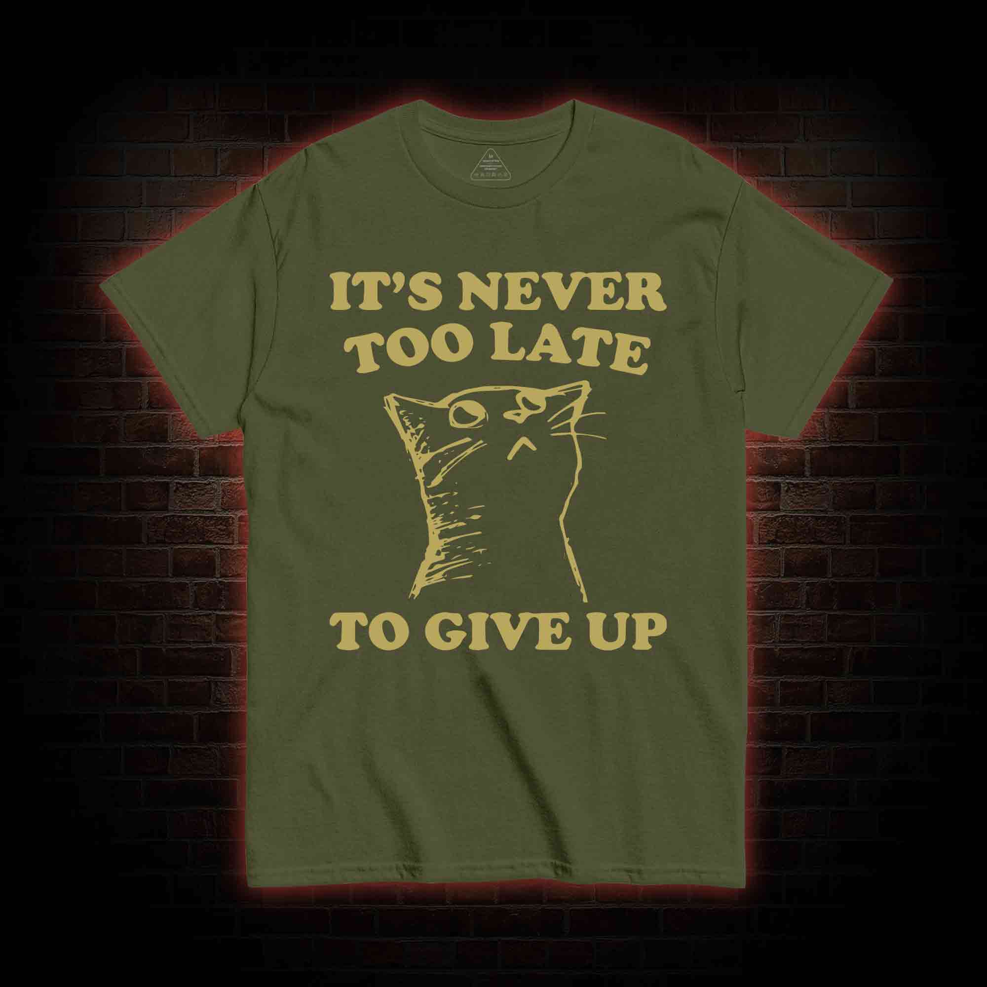 It's Never Too Late To Give Up T-shirt