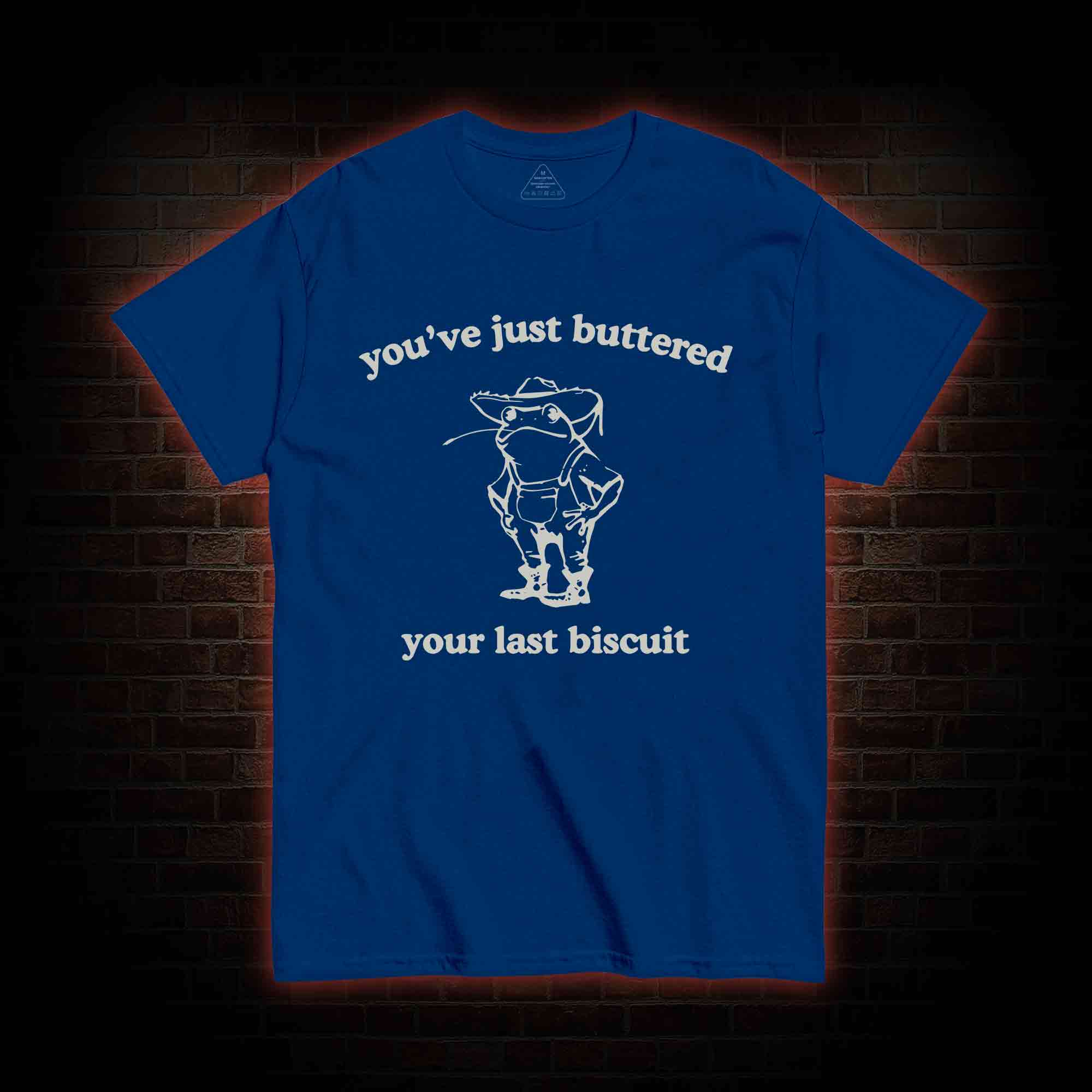 You've Just Buttered Your Last Biscuit T-shirt