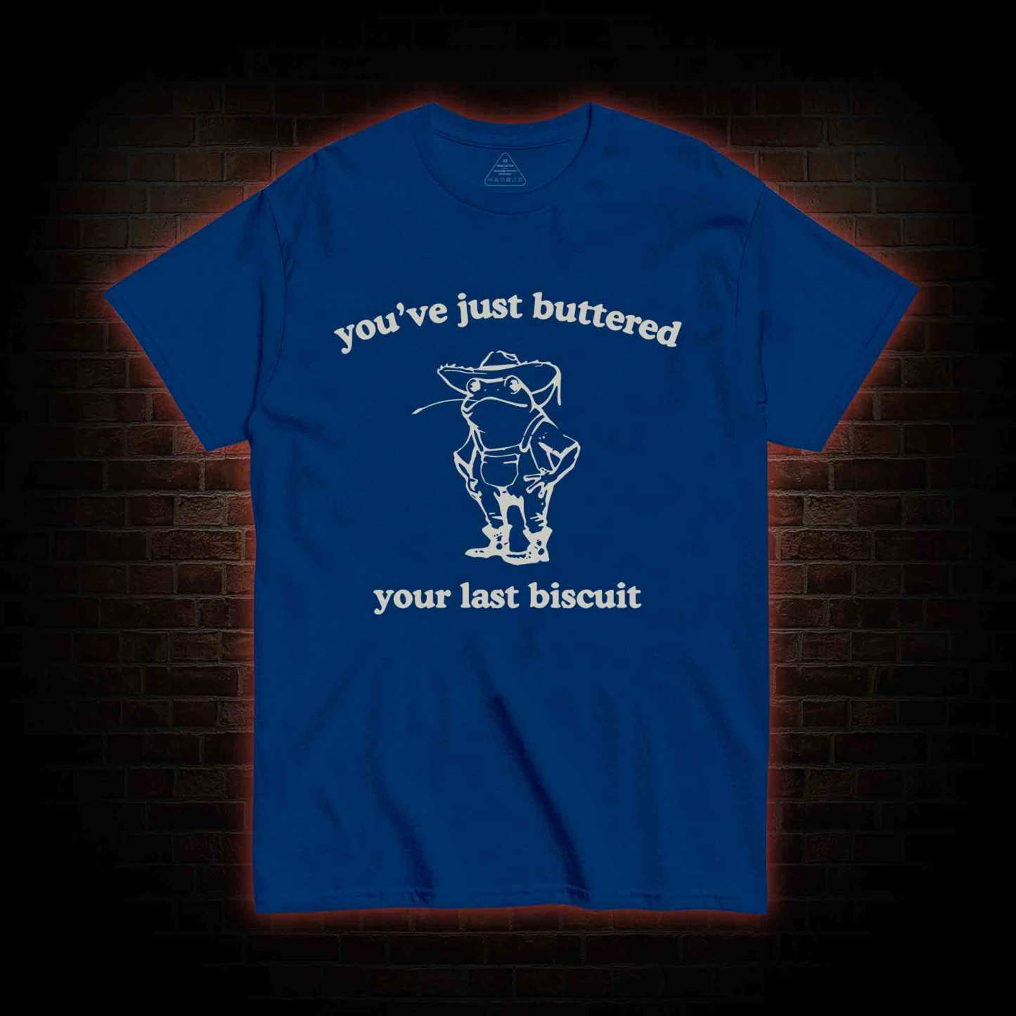 You've Just Buttered Your Last Biscuit T-shirt