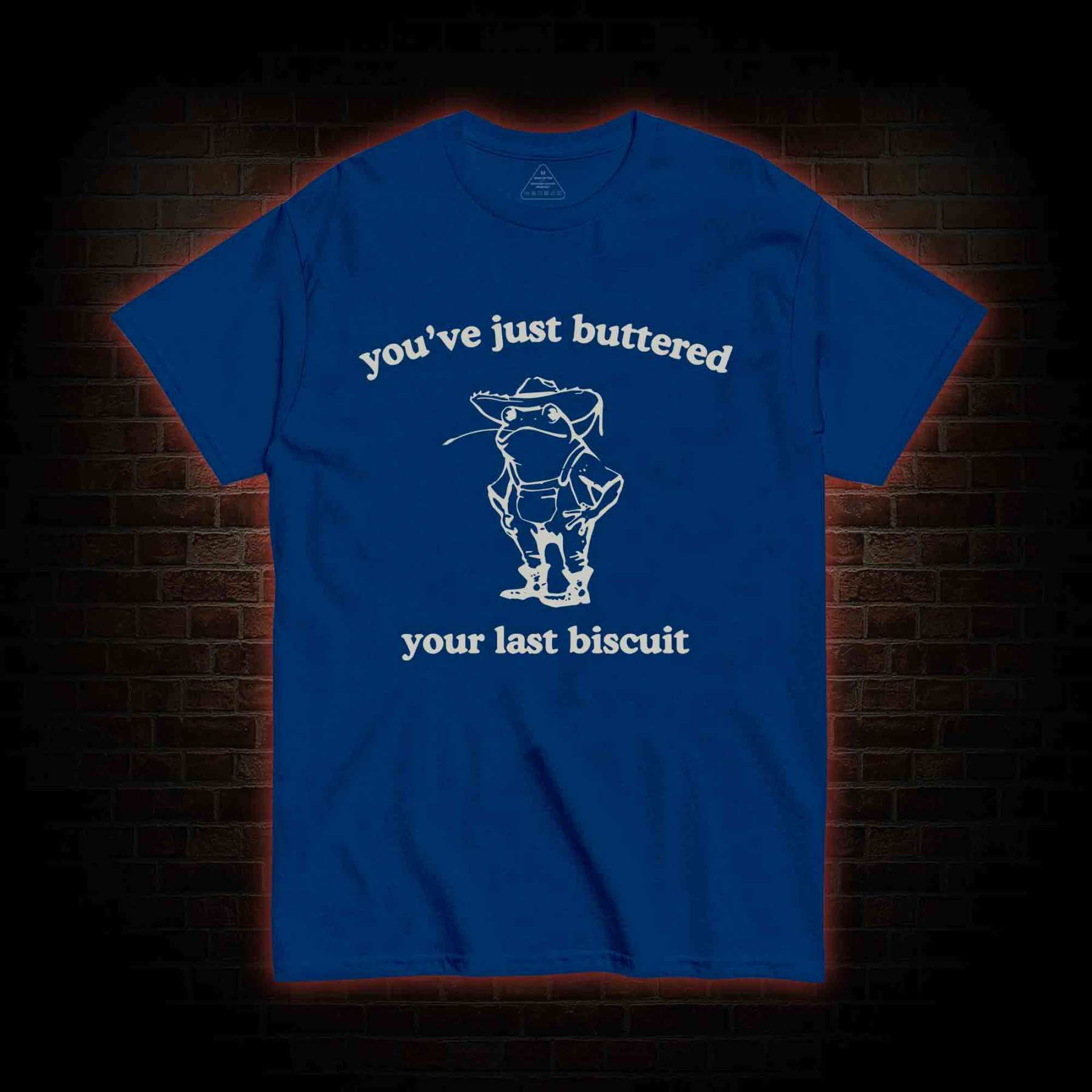 You've Just Buttered Your Last Biscuit T-shirt
