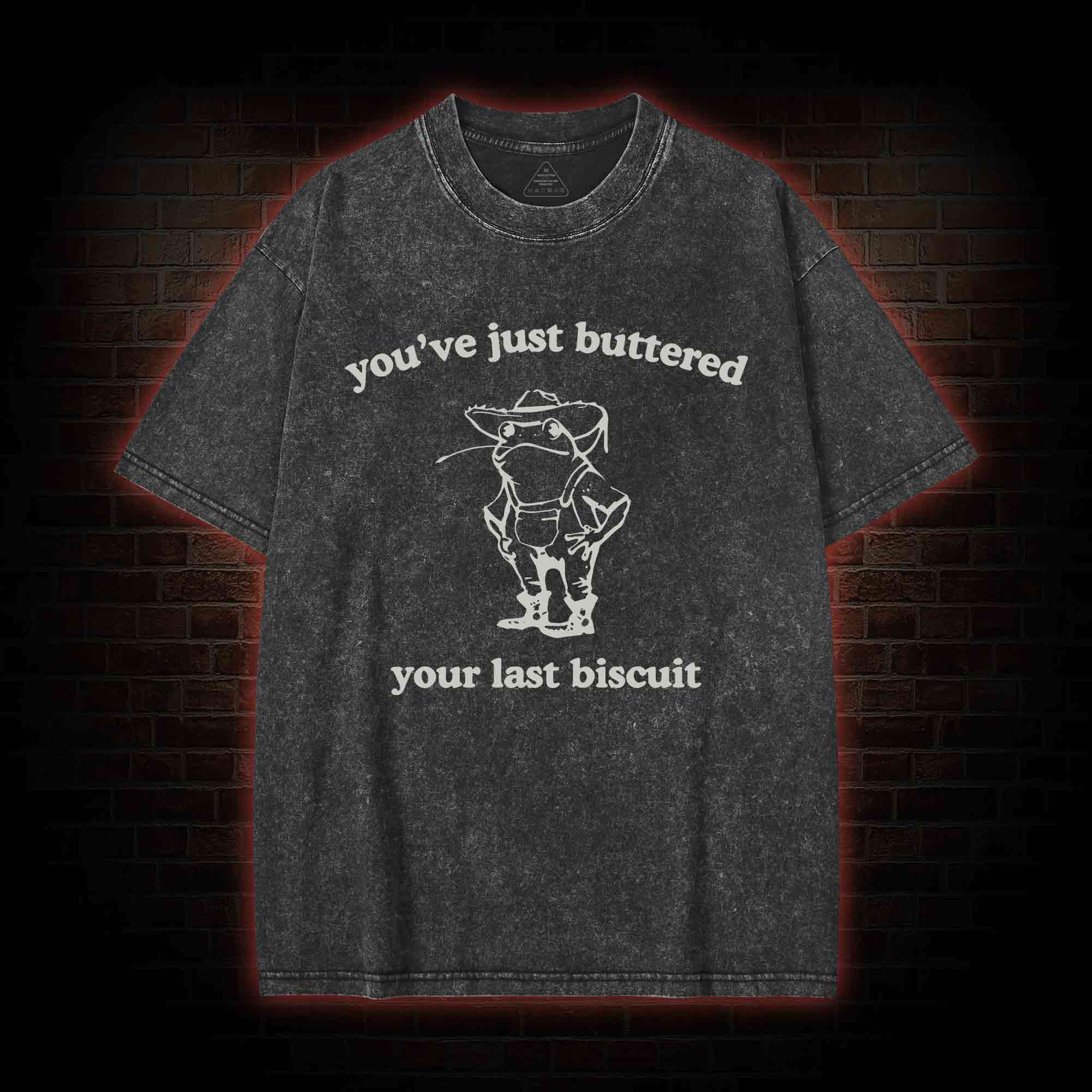 You've Just Buttered Your Last Biscuit Washed T-shirt