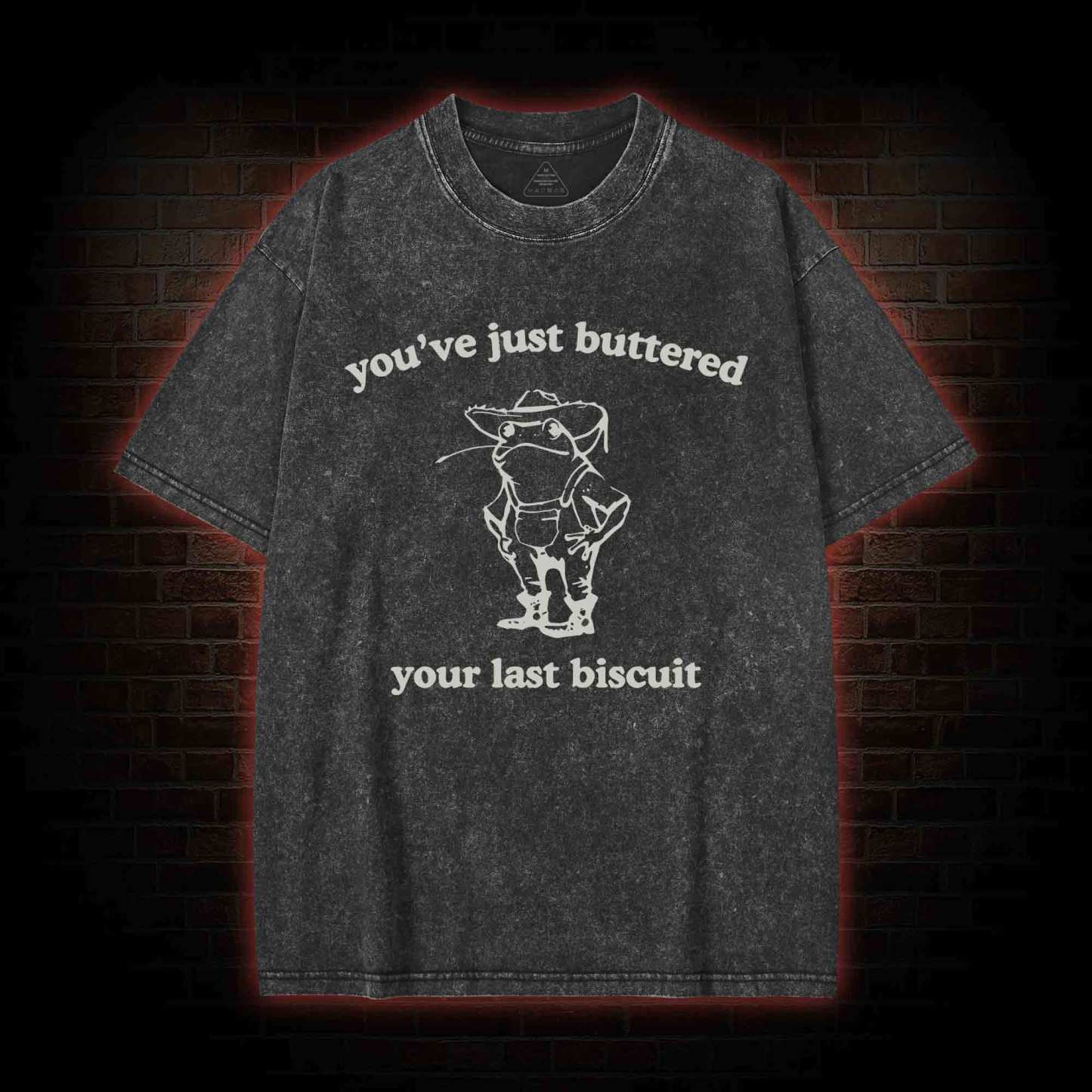You've Just Buttered Your Last Biscuit Washed T-shirt