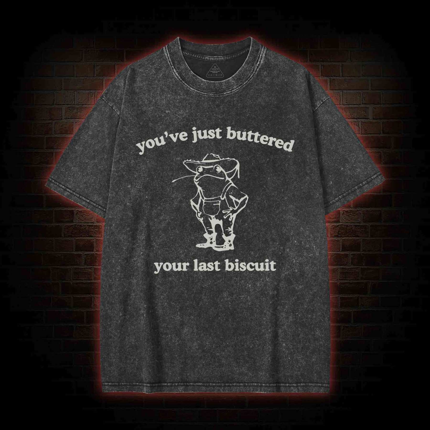 You've Just Buttered Your Last Biscuit Washed T-shirt